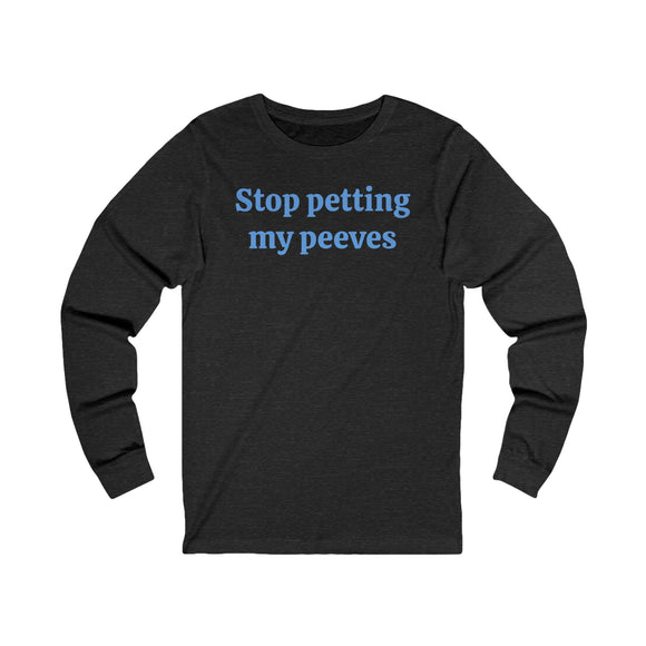 Stop petting my peeves Unisex Jersey Long Sleeve Tee
